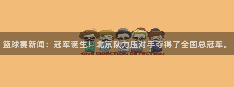 米兰体育.：篮球赛新闻：冠军诞生！北京队力压对手夺得了全国总